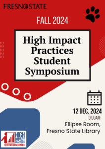 High Impact Practices Student Syposium, 12 Dec, 2024 9am Ellipse Room, Fresno State Library