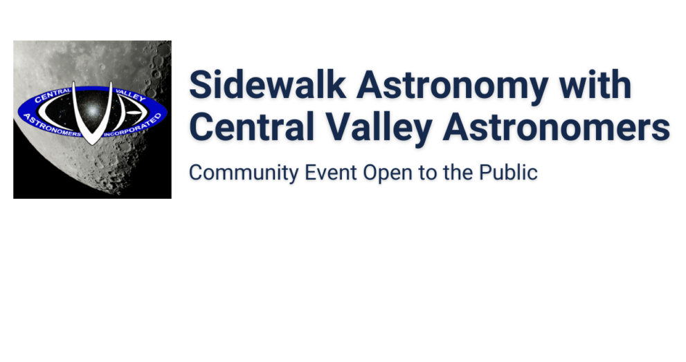 image of the moon with a logo that reads Central Valley Astronomers Incorporated. The text next to the graphic reads "Sidewalk Astronomy with Central Valley Astronomers, Community Event Open to the Public"