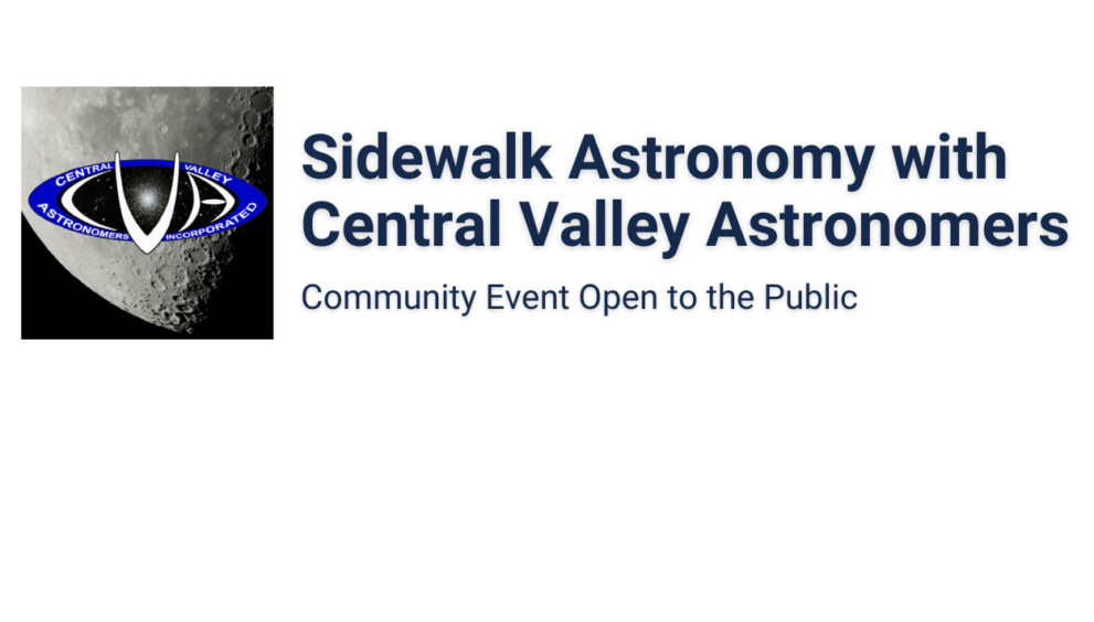 image of the moon with a logo that reads Central Valley Astronomers Incorporated. The text next to the graphic reads "Sidewalk Astronomy with Central Valley Astronomers, Community Event Open to the Public"